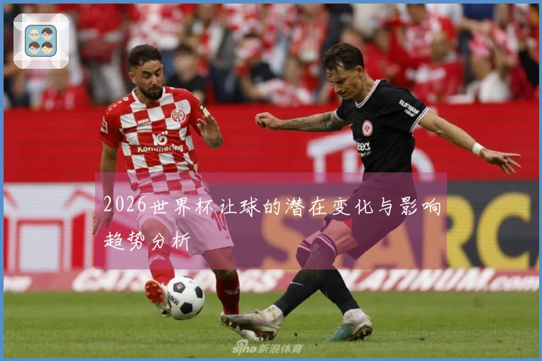2026世界杯让球的潜在变化与影响趋势分析