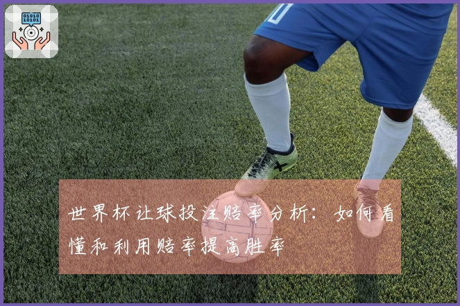世界杯让球投注赔率分析：如何看懂和利用赔率提高胜率